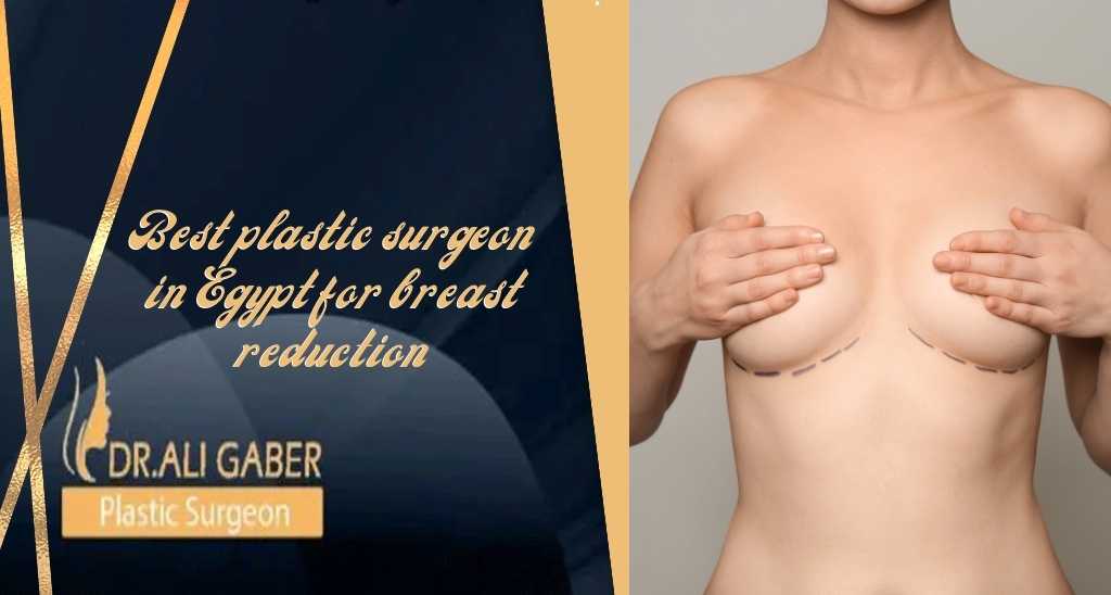 You are currently viewing Best Plastic surgeon in Egypt for Breast Reduction