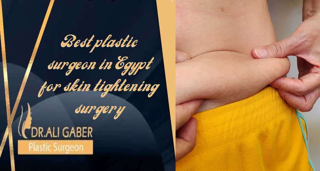 Best plastic surgeon in Egypt for skin tightening surgery